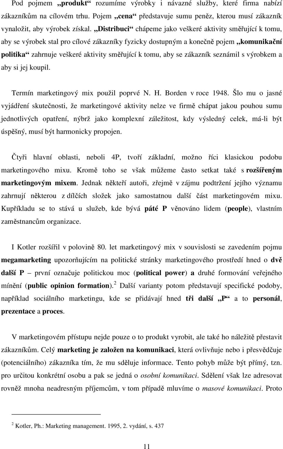 aby se zákazník seznámil s výrobkem a aby si jej koupil. Termín marketingový mix použil poprvé N. H. Borden v roce 1948.