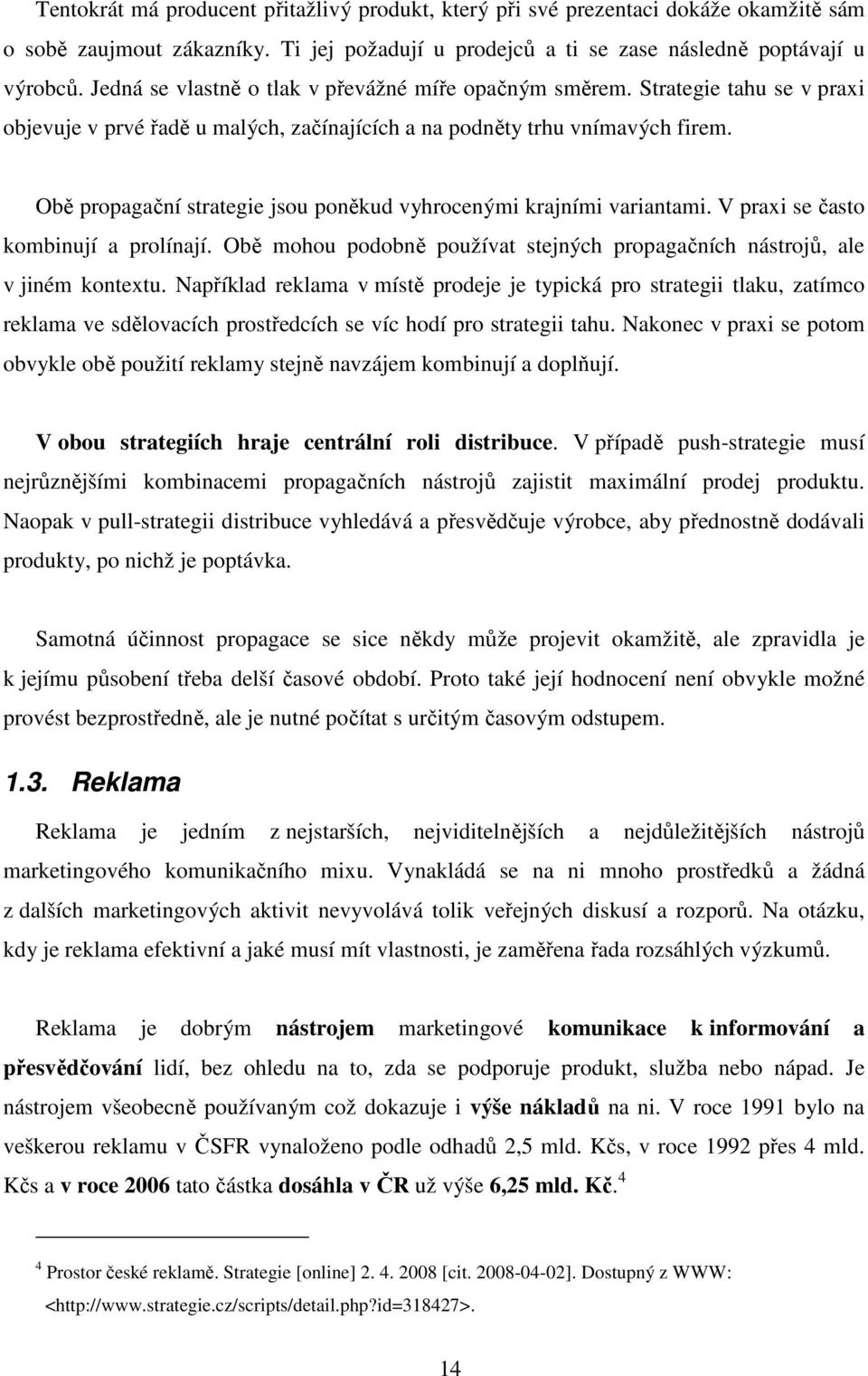 Obě propagační strategie jsou poněkud vyhrocenými krajními variantami. V praxi se často kombinují a prolínají. Obě mohou podobně používat stejných propagačních nástrojů, ale v jiném kontextu.