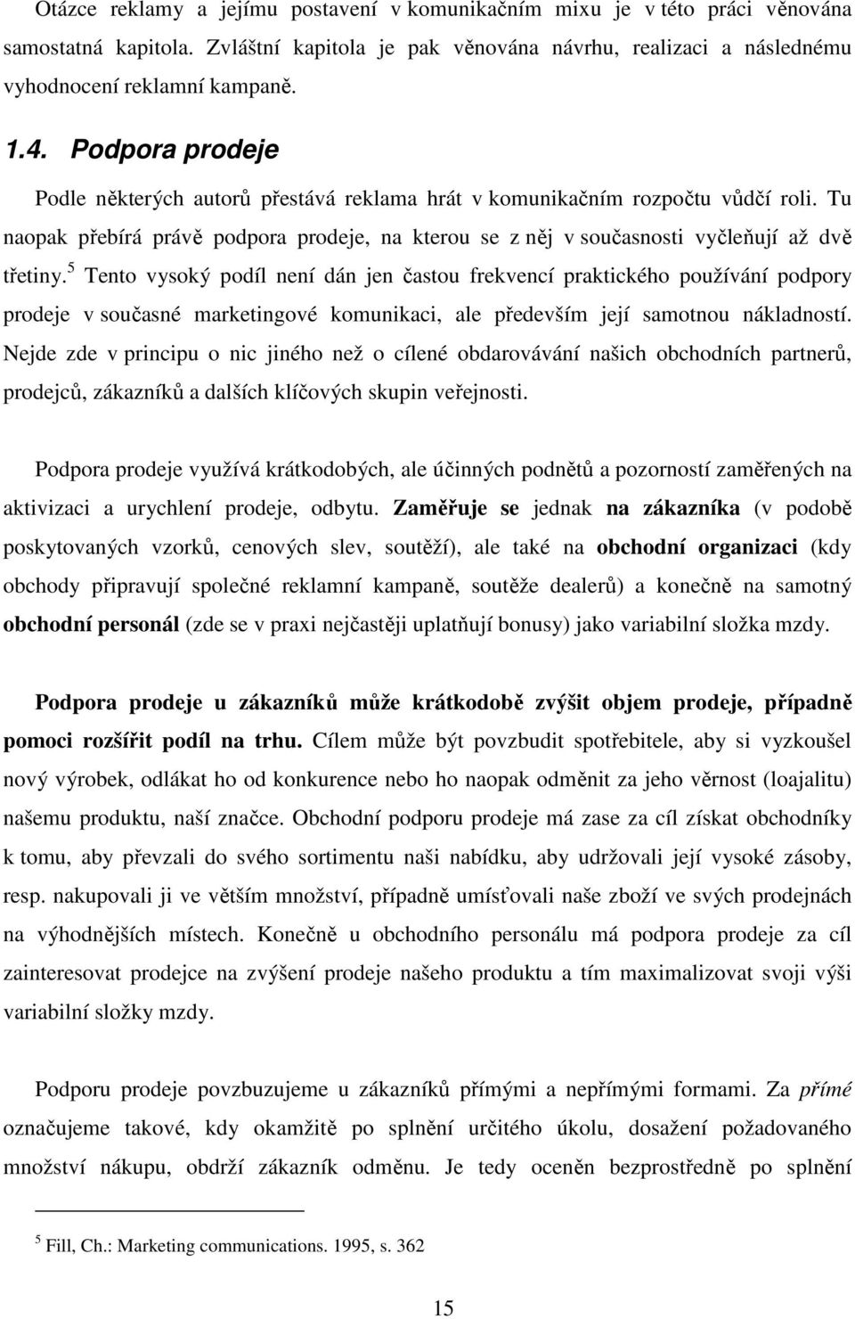 5 Tento vysoký podíl není dán jen častou frekvencí praktického používání podpory prodeje v současné marketingové komunikaci, ale především její samotnou nákladností.