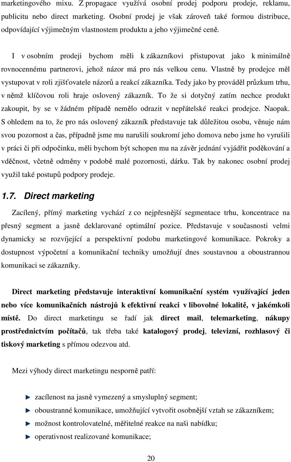 I v osobním prodeji bychom měli k zákazníkovi přistupovat jako k minimálně rovnocennému partnerovi, jehož názor má pro nás velkou cenu.