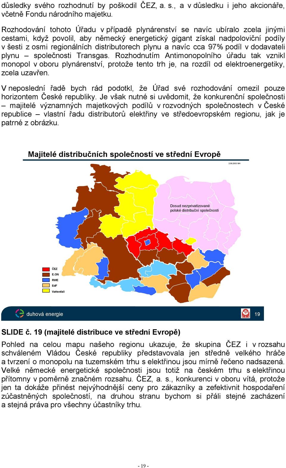 distributorech plynu a navíc cca 97% podíl v dodavateli plynu společnosti Transgas.