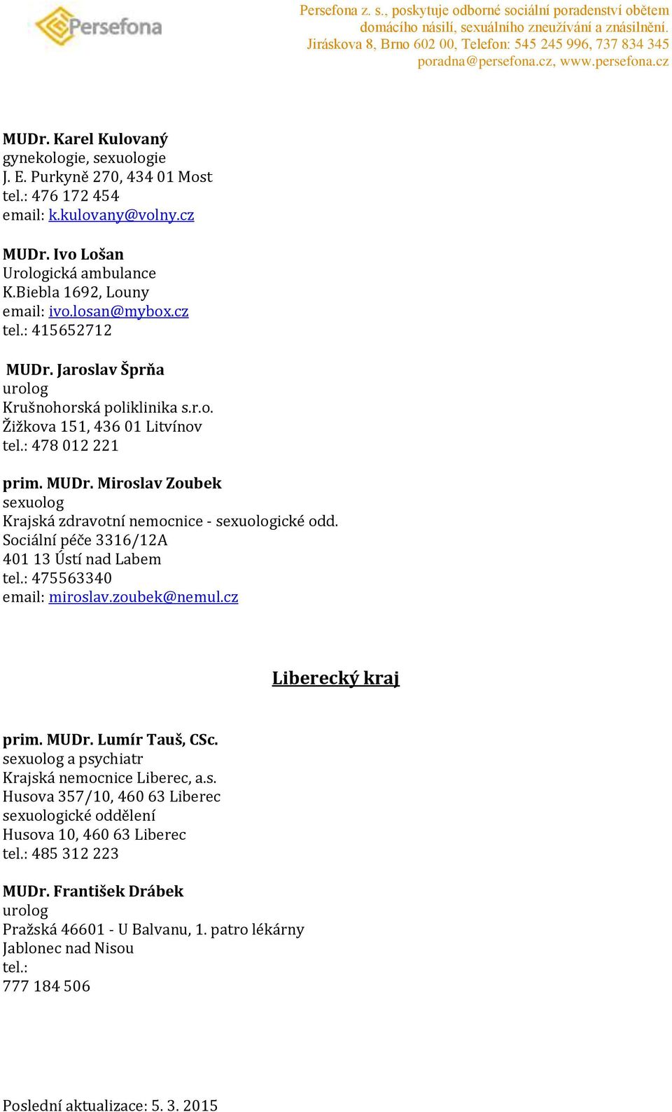 Sociální péče 3316/12A 401 13 Ústí nad Labem tel.: 475563340 email: miroslav.zoubek@nemul.cz Liberecký kraj prim. MUDr. Lumír Tauš, CSc. a psychiatr Krajská nemocnice Liberec, a.s. Husova 357/10, 460 63 Liberec ické oddělení Husova 10, 460 63 Liberec tel.