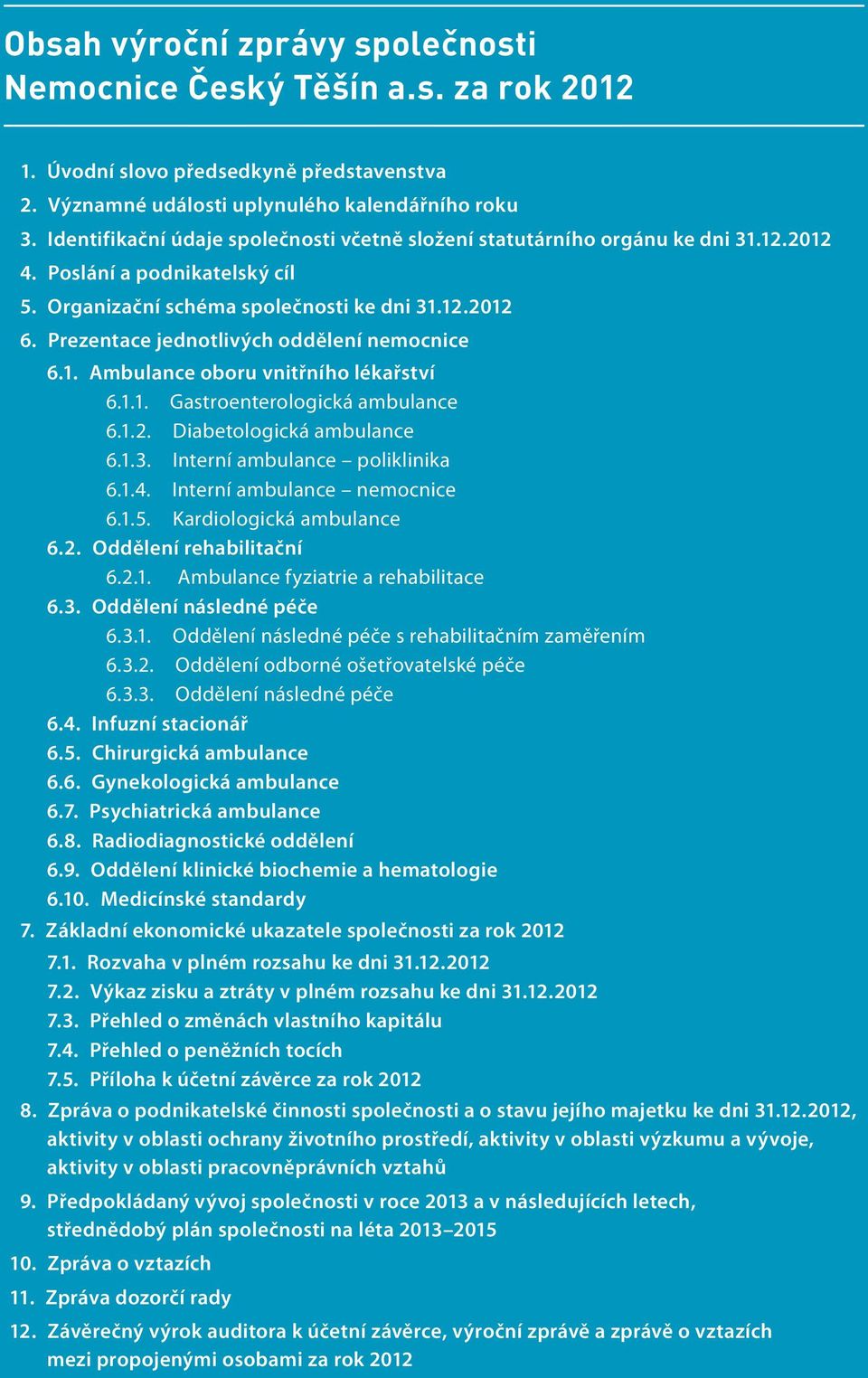 Prezentace jednotlivých oddělení nemocnice 6.1. Ambulance oboru vnitřního lékařství 6.1.1. Gastroenterologická ambulance 6.1.2. Diabetologická ambulance 6.1.3. Interní ambulance poliklinika 6.1.4.