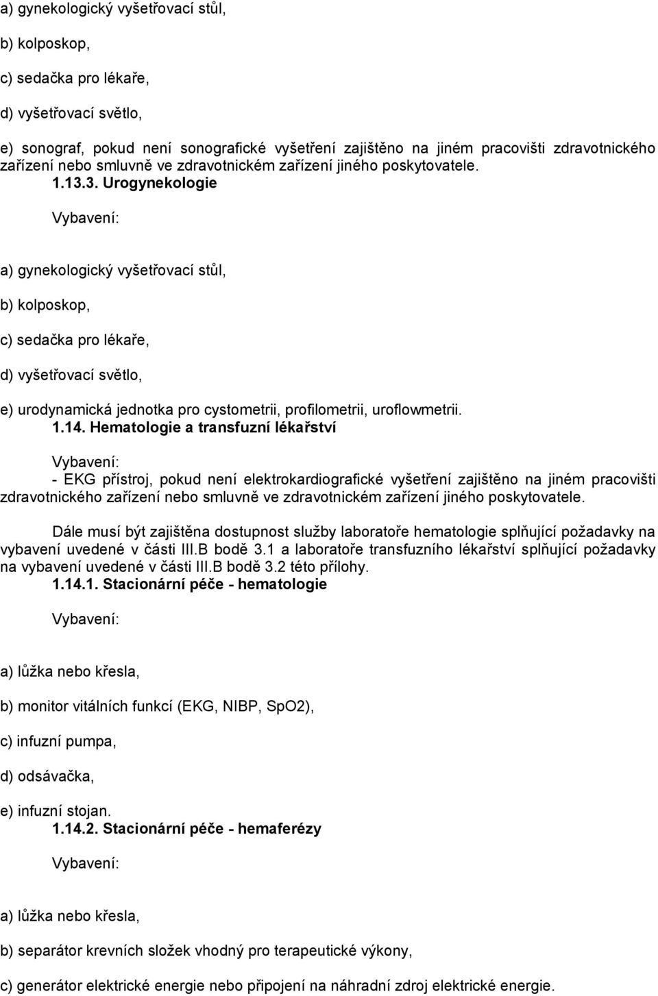 3. Urogynekologie a) gynekologický vyšetřovací stůl, b) kolposkop, c) sedačka pro lékaře, d) vyšetřovací světlo, e) urodynamická jednotka pro cystometrii, profilometrii, uroflowmetrii. 1.14.