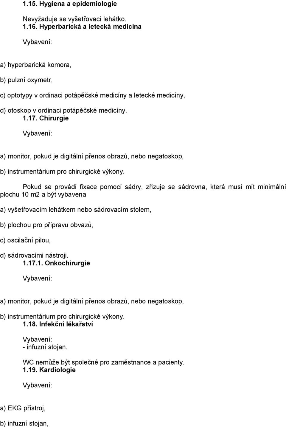 Chirurgie a) monitor, pokud je digitální přenos obrazů, nebo negatoskop, b) instrumentárium pro chirurgické výkony.