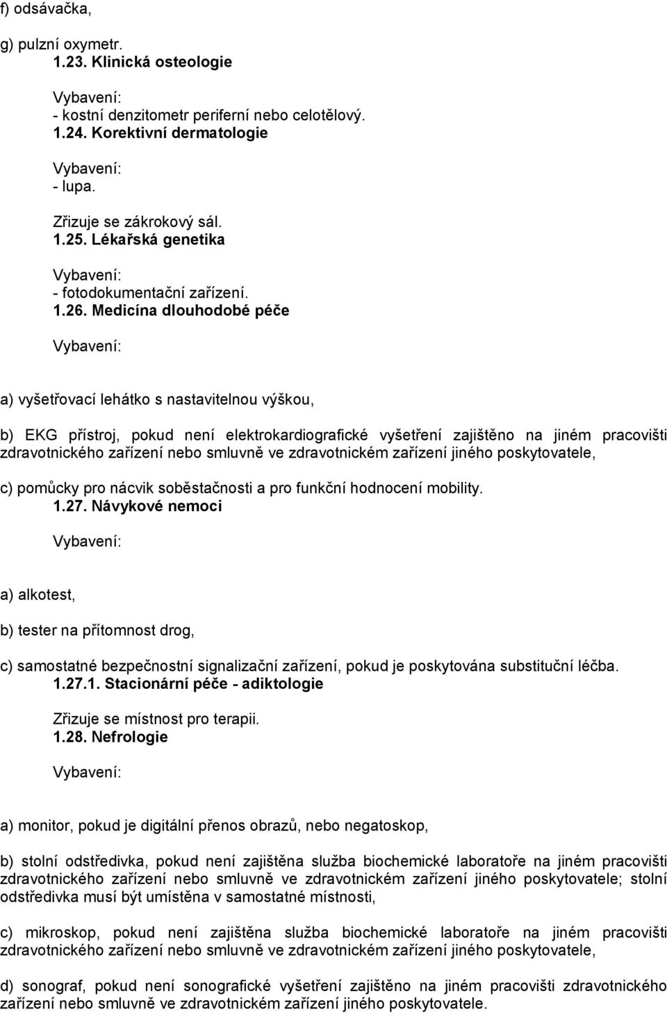 Medicína dlouhodobé péče a) vyšetřovací lehátko s nastavitelnou výškou, b) EKG přístroj, pokud není elektrokardiografické vyšetření zajištěno na jiném pracovišti zdravotnického zařízení nebo smluvně