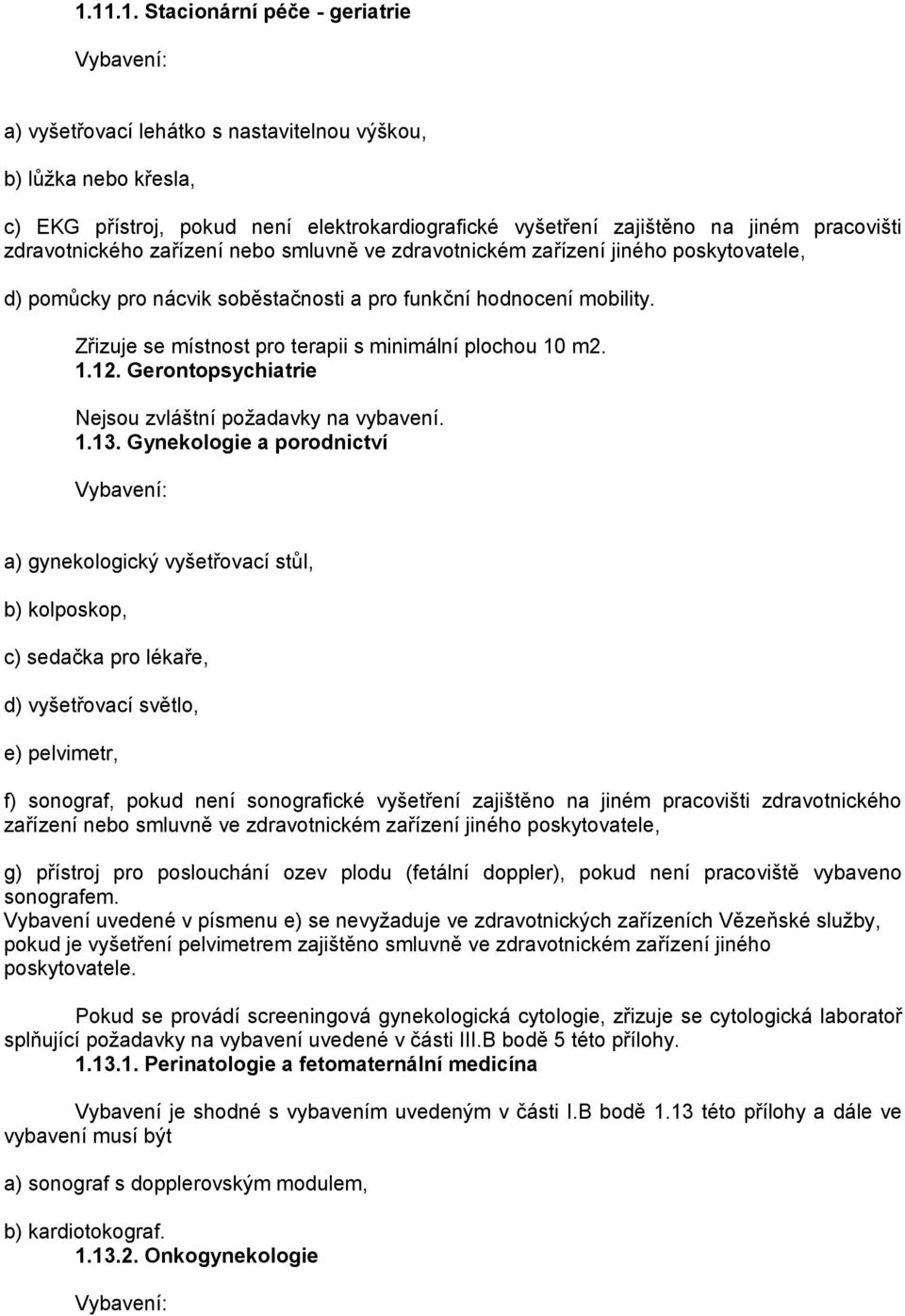 Zřizuje se místnost pro terapii s minimální plochou 10 m2. 1.12. Gerontopsychiatrie Nejsou zvláštní požadavky na vybavení. 1.13.