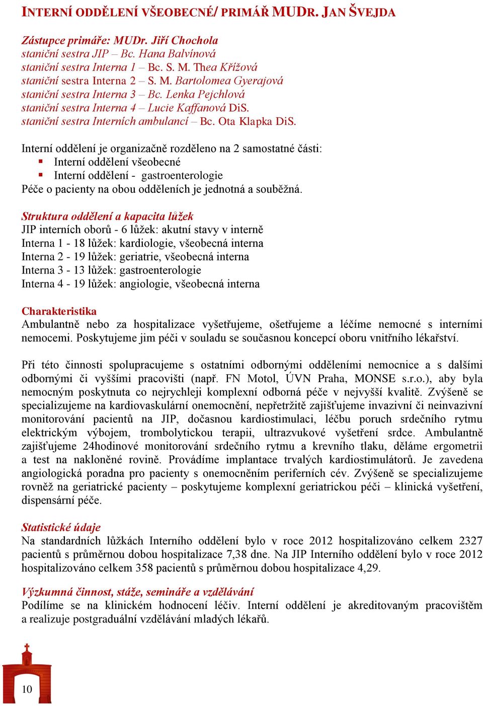 Interní oddělení je organizačně rozděleno na 2 samostatné části: Interní oddělení všeobecné Interní oddělení - gastroenterologie Péče o pacienty na obou odděleních je jednotná a souběžná.