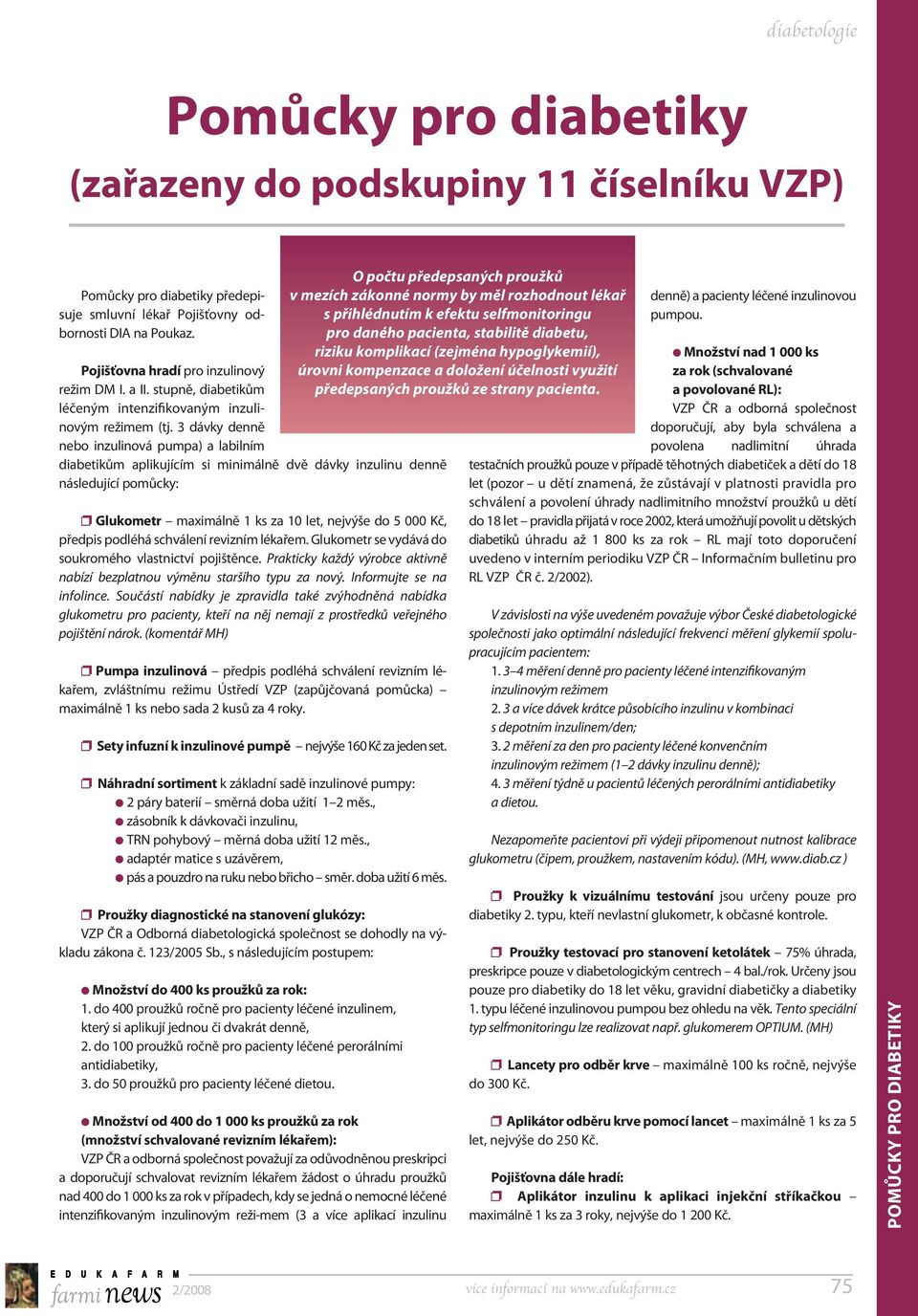 3 dávky denně nebo inzulinová pumpa) a labilním diabetikům aplikujícím si minimálně dvě dávky inzulinu denně následující pomůcky: Glukometr maximálně 1 ks za 10 let, nejvýše do 5 000 Kč, předpis