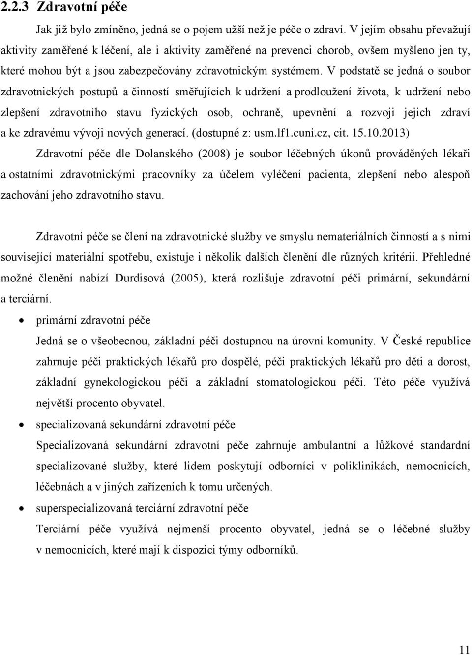 V podstatě se jedná o soubor zdravotnických postupů a činností směřujících k udržení a prodloužení života, k udržení nebo zlepšení zdravotního stavu fyzických osob, ochraně, upevnění a rozvoji jejich