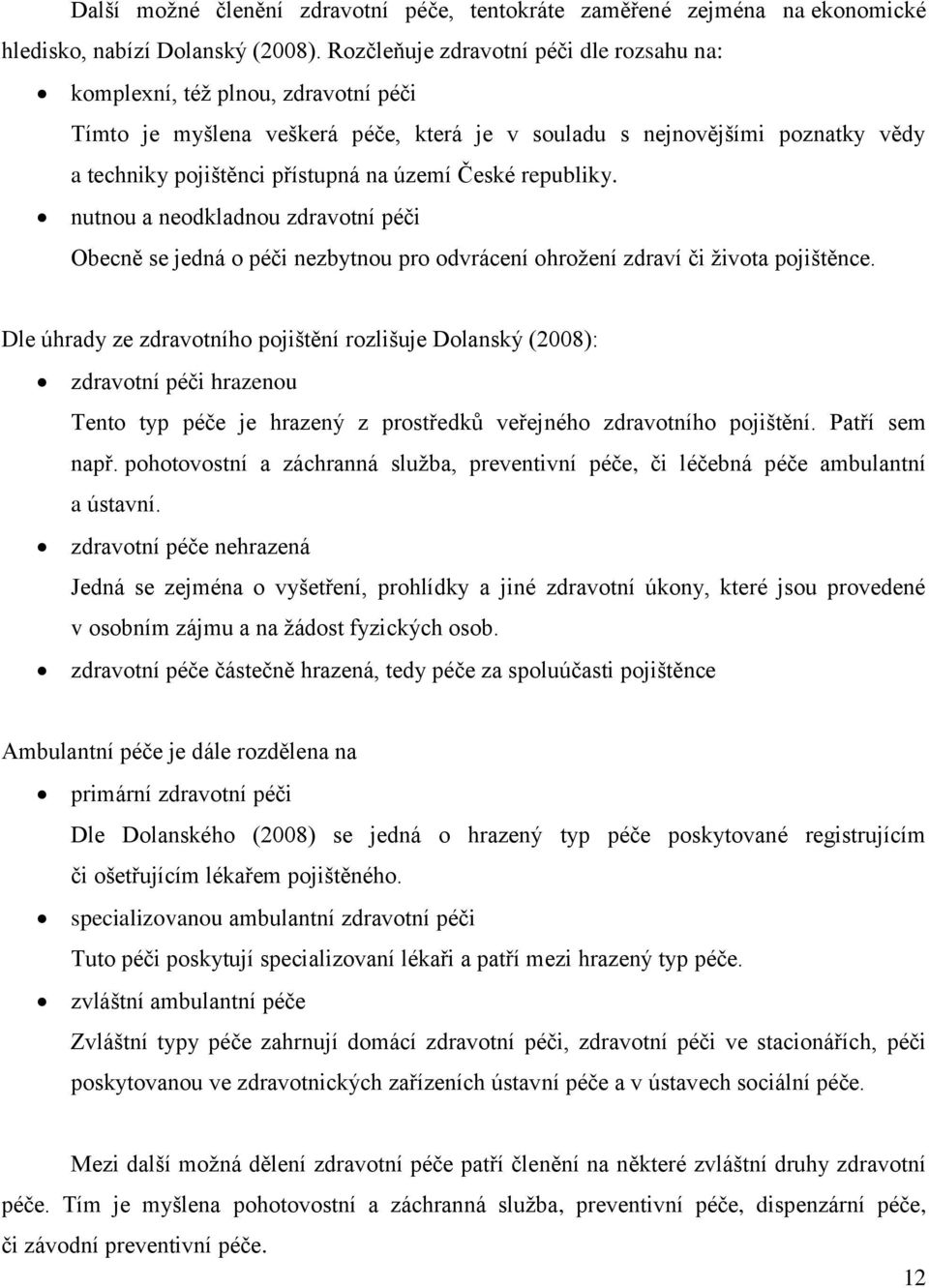 České republiky. nutnou a neodkladnou zdravotní péči Obecně se jedná o péči nezbytnou pro odvrácení ohrožení zdraví či života pojištěnce.