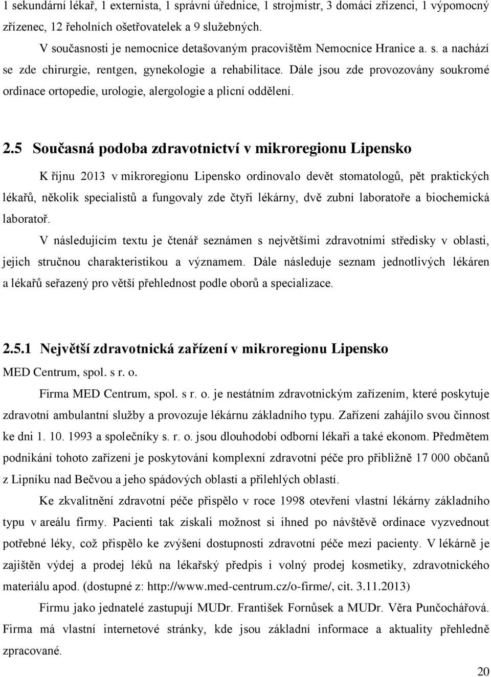 Dále jsou zde provozovány soukromé ordinace ortopedie, urologie, alergologie a plicní oddělení. 2.