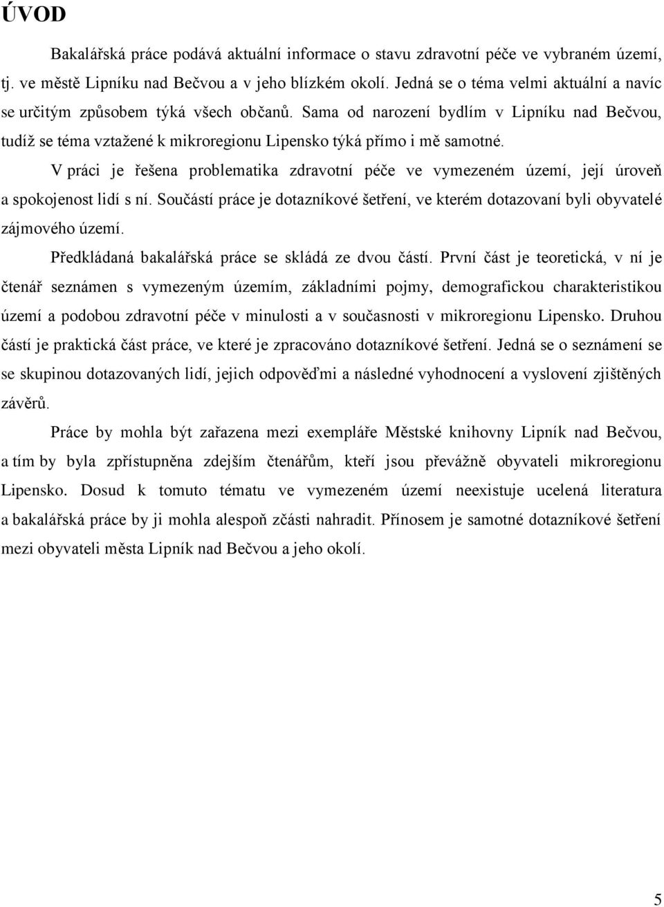 V práci je řešena problematika zdravotní péče ve vymezeném území, její úroveň a spokojenost lidí s ní. Součástí práce je dotazníkové šetření, ve kterém dotazovaní byli obyvatelé zájmového území.