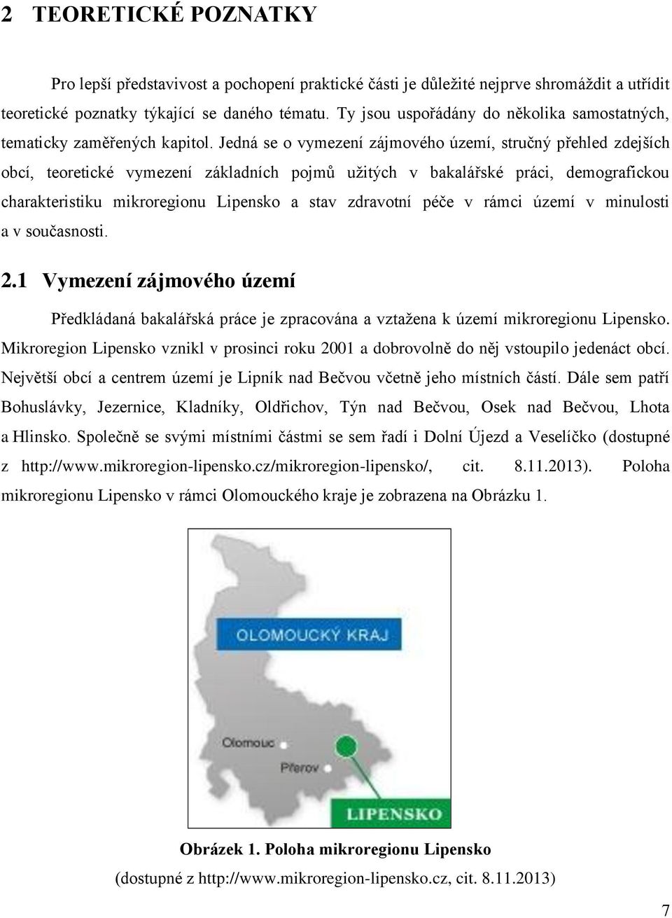 Jedná se o vymezení zájmového území, stručný přehled zdejších obcí, teoretické vymezení základních pojmů užitých v bakalářské práci, demografickou charakteristiku mikroregionu Lipensko a stav