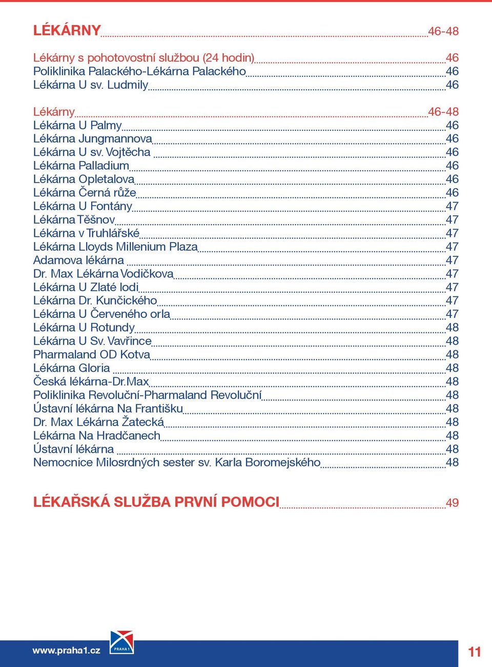 Max Lékárna Vodièkova 47 Lékárna U Zlaté lodi 47 Lékárna Dr. Kunèického 47 Lékárna U Èerveného orla 47 Lékárna U Rotundy 48 Lékárna U Sv.