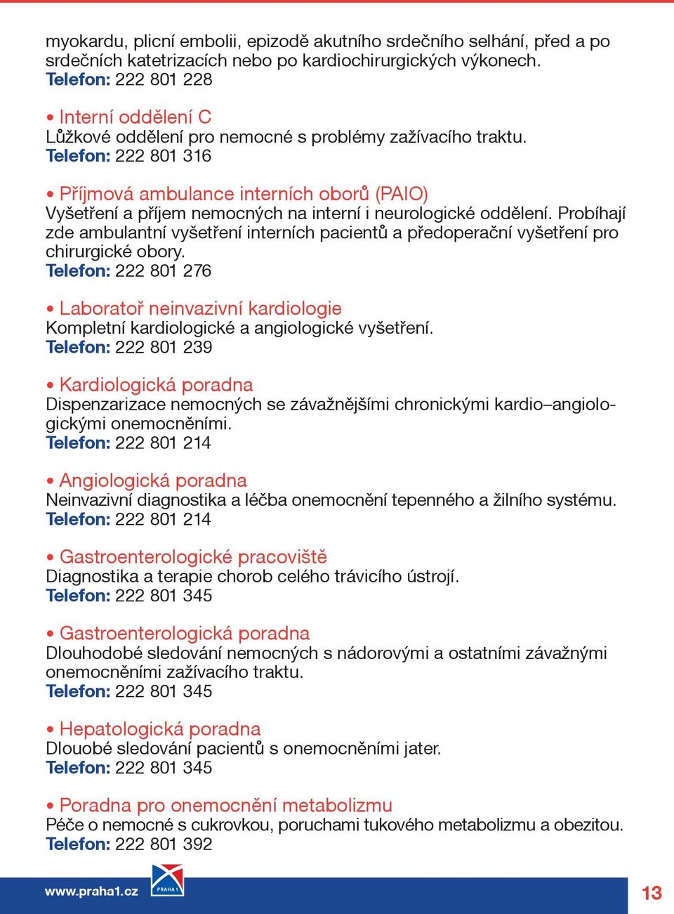 Telefon: 222 801 316 Pøíjmová ambulance interních oborù (PAIO) Vyšetøení a pøíjem nemocných na interní i neurologické oddìlení.