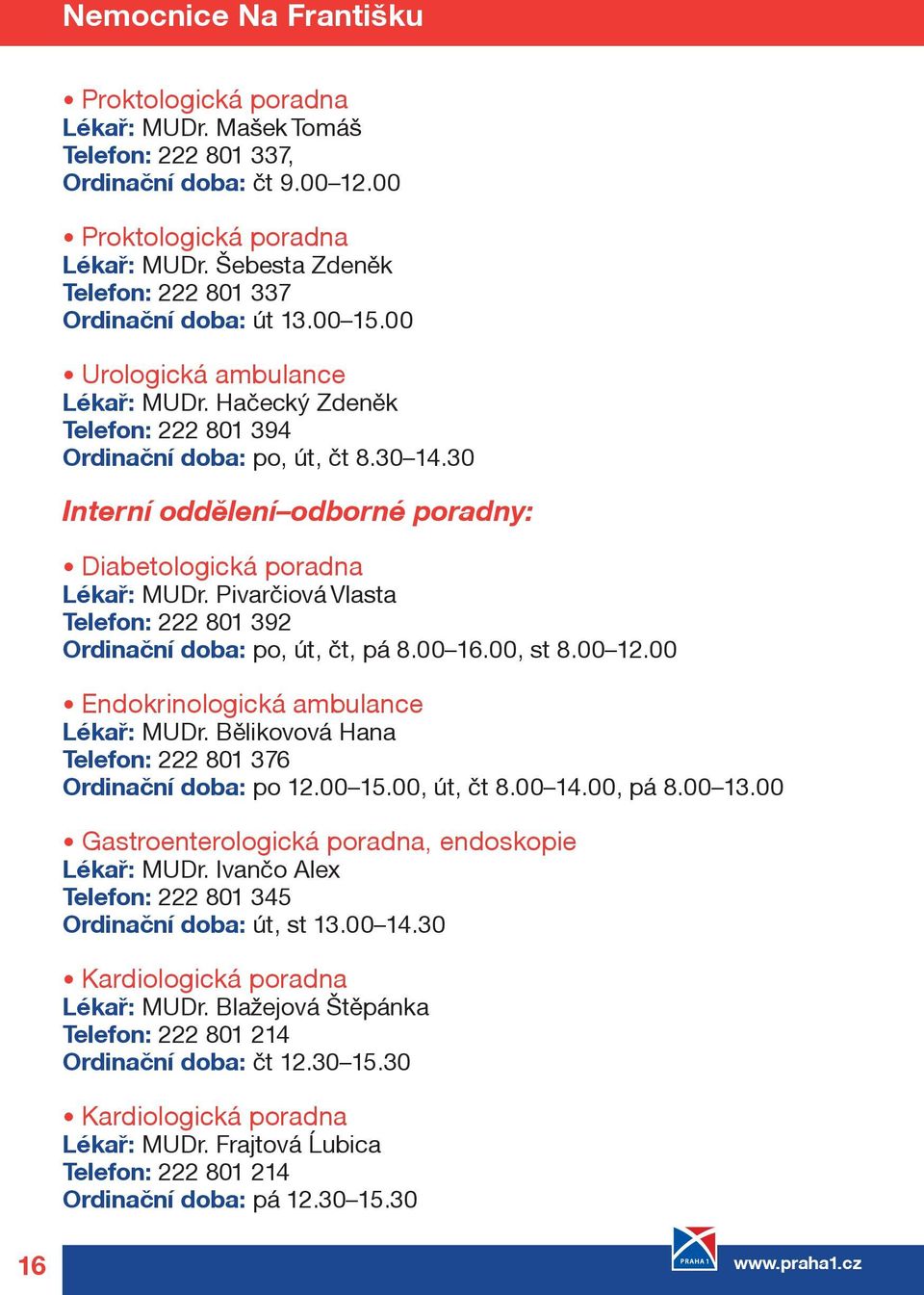 30 Interní oddìlení odborné poradny: Diabetologická poradna Lékaø: MUDr. Pivarèiová Vlasta Telefon: 222 801 392 Ordinaèní doba: po, út, èt, pá 8.00 16.00, st 8.00 12.