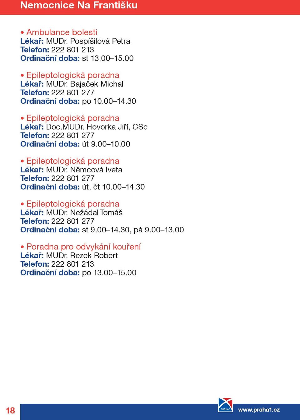 00 10.00 Epileptologická poradna Lékaø: MUDr. Nìmcová Iveta Telefon: 222 801 277 Ordinaèní doba: út, èt 10.00 14.30 Epileptologická poradna Lékaø: MUDr.