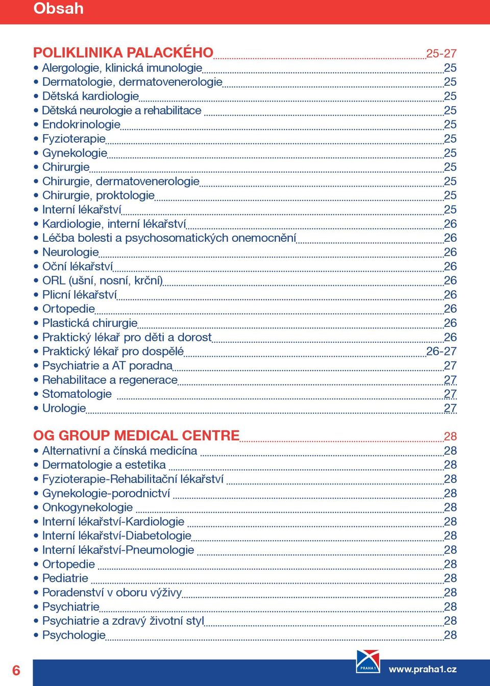 Neurologie 26 Oèní lékaøství 26 ORL (ušní, nosní, krèní) 26 Plicní lékaøství 26 Ortopedie 26 Plastická chirurgie 26 Praktický lékaø pro dìti a dorost 26 Praktický lékaø pro dospìlé 26-27 Psychiatrie