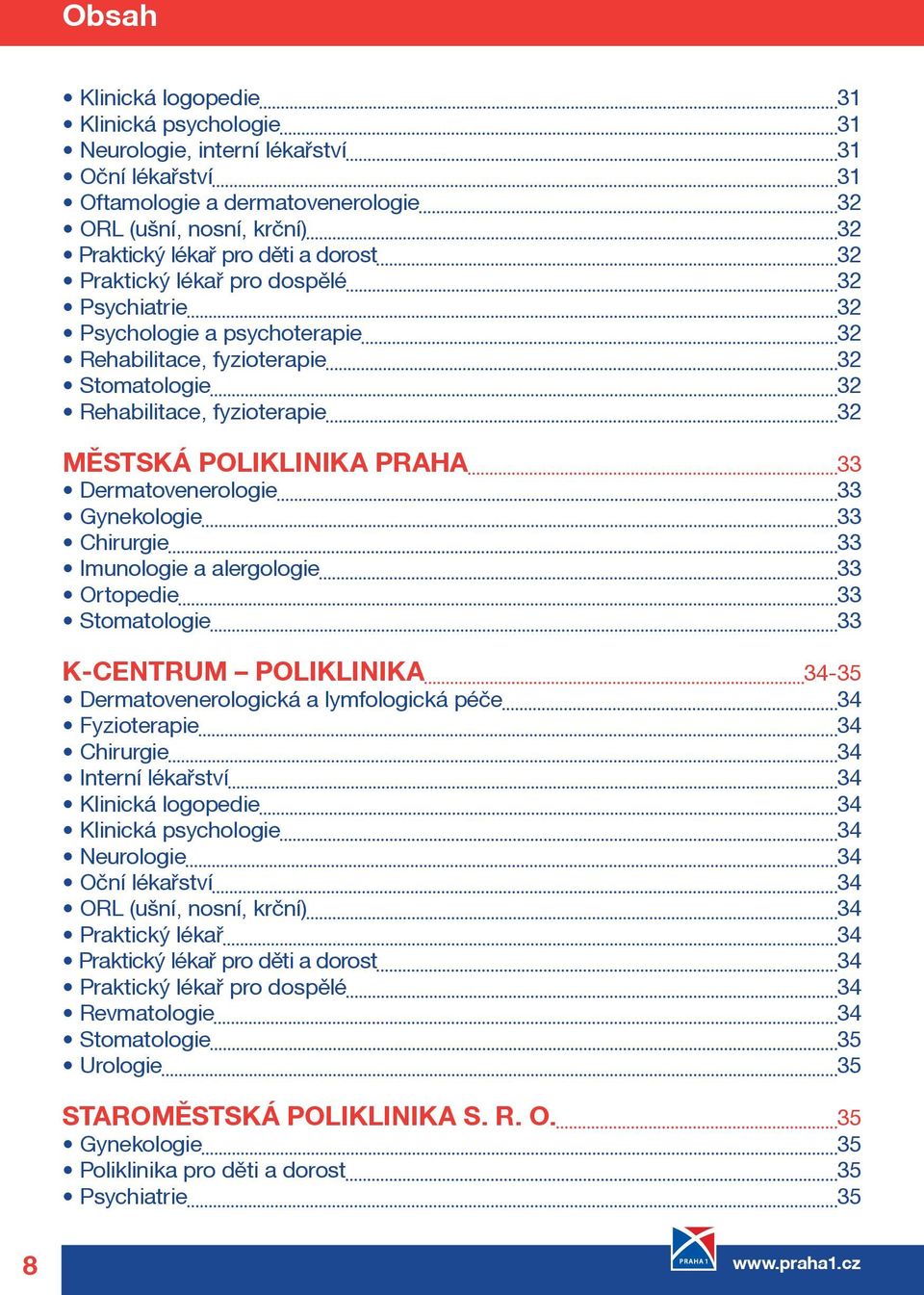 Dermatovenerologie 33 Gynekologie 33 Chirurgie 33 Imunologie a alergologie 33 Ortopedie 33 Stomatologie 33 K-CENTRUM POLIKLINIKA 34-35 Dermatovenerologická a lymfologická péèe 34 Fyzioterapie 34