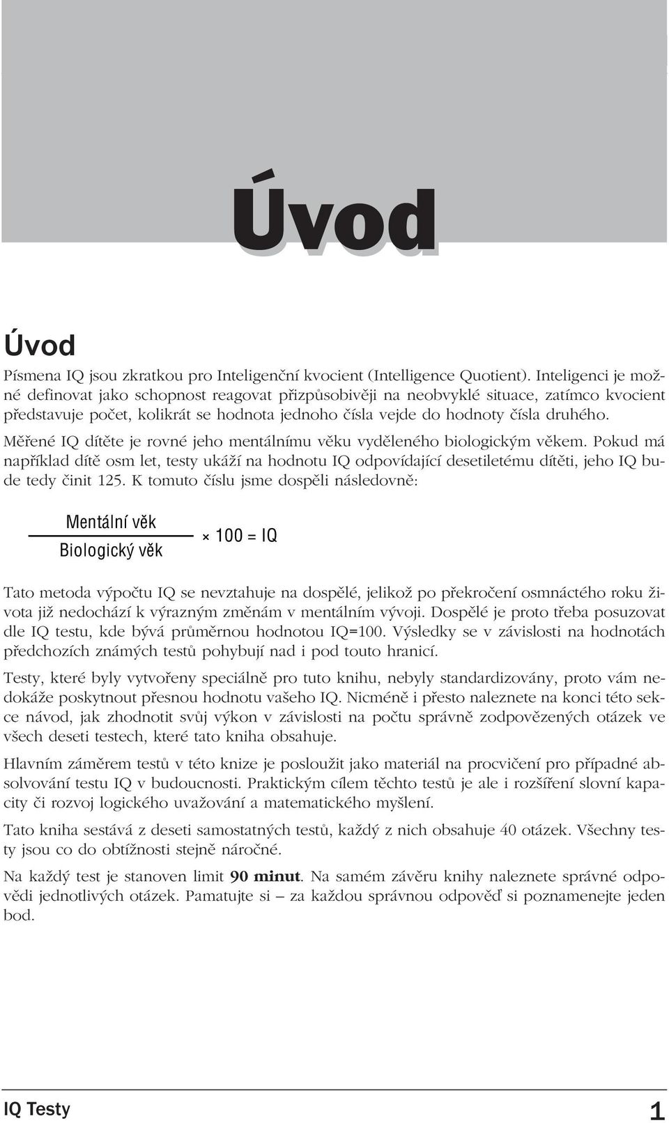 Měřené IQ dítěte je rovné jeho mentálnímu věku vyděleného biologickým věkem. Pokud má například dítě osm let, testy ukáží na hodnotu IQ odpovídající desetiletému dítěti, jeho IQ bude tedy činit 125.