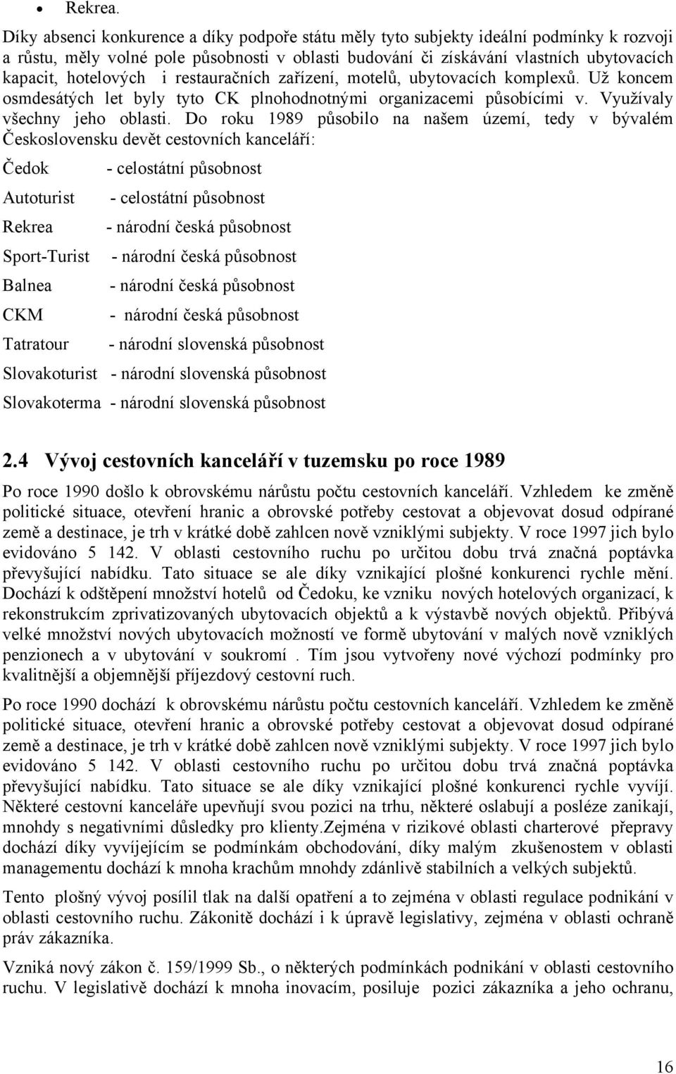 hotelových i restauračních zařízení, motelů, ubytovacích komplexů. Už koncem osmdesátých let byly tyto CK plnohodnotnými organizacemi působícími v. Využívaly všechny jeho oblasti.