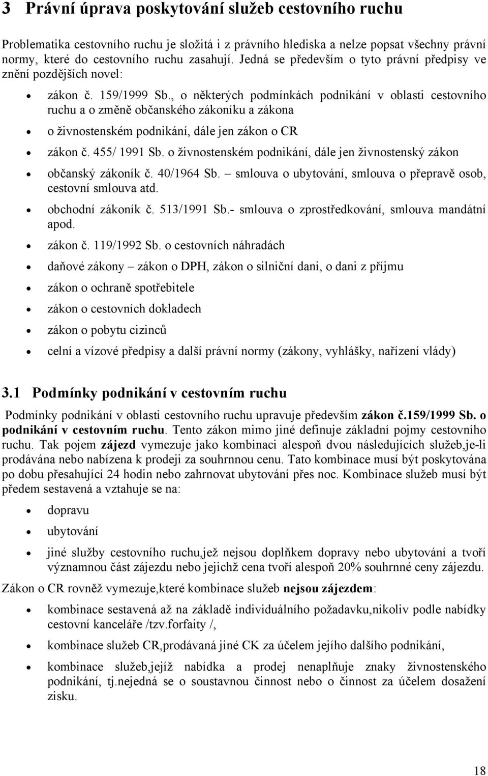 , o některých podmínkách podnikání v oblasti cestovního ruchu a o změně občanského zákoníku a zákona o živnostenském podnikání, dále jen zákon o CR zákon č. 455/ 1991 Sb.