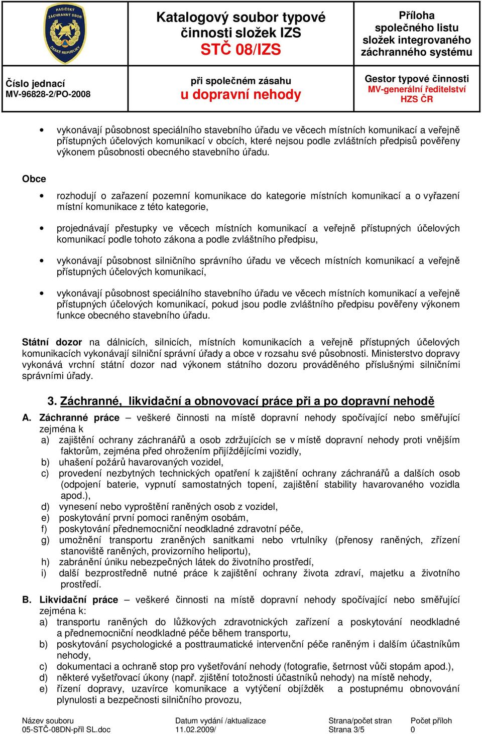 Obce rozhodují o zařazení pozemní komunikace do kategorie místních komunikací a o vyřazení místní komunikace z této kategorie, projednávají přestupky ve věcech místních komunikací a veřejně