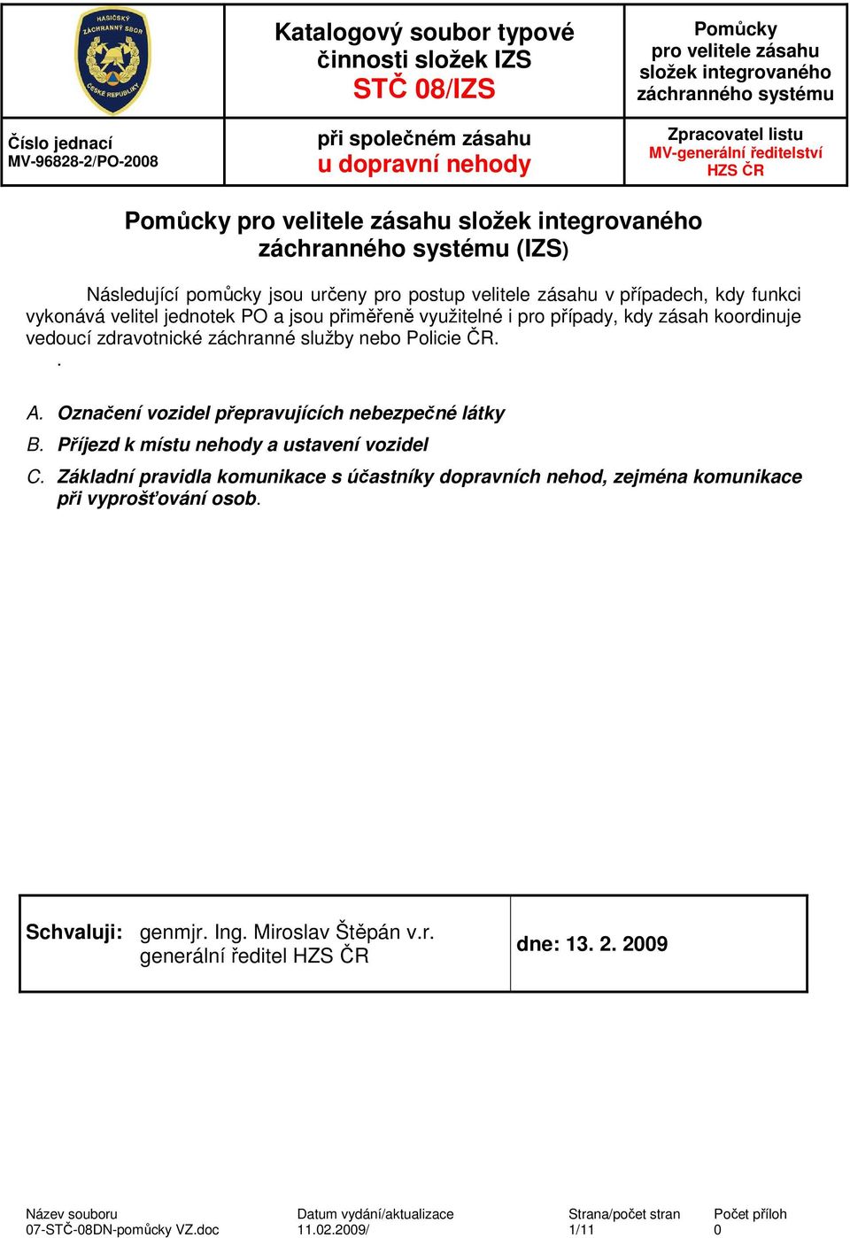 služby nebo Policie ČR.. A. Označení vozidel přepravujících nebezpečné látky B. Příjezd k místu nehody a ustavení vozidel C.