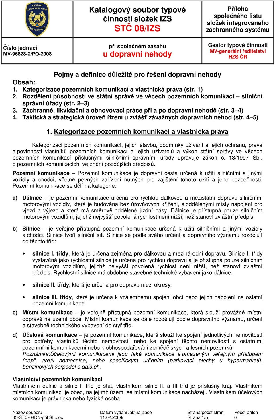 Záchranné, likvidační a obnovovací práce při a po dopravní nehodě (str. 3 4) 4. Taktická a strategická úroveň řízení u zvlášť závažných dopravních nehod (str. 4 5) 1.