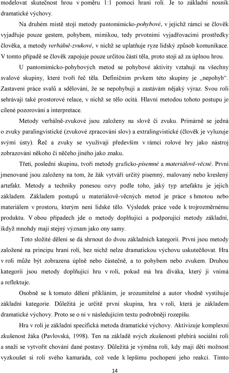 nichţ se uplatňuje ryze lidský zpŧsob komunikace. V tomto případě se člověk zapojuje pouze určitou částí těla, proto stojí aţ za úplnou hrou.