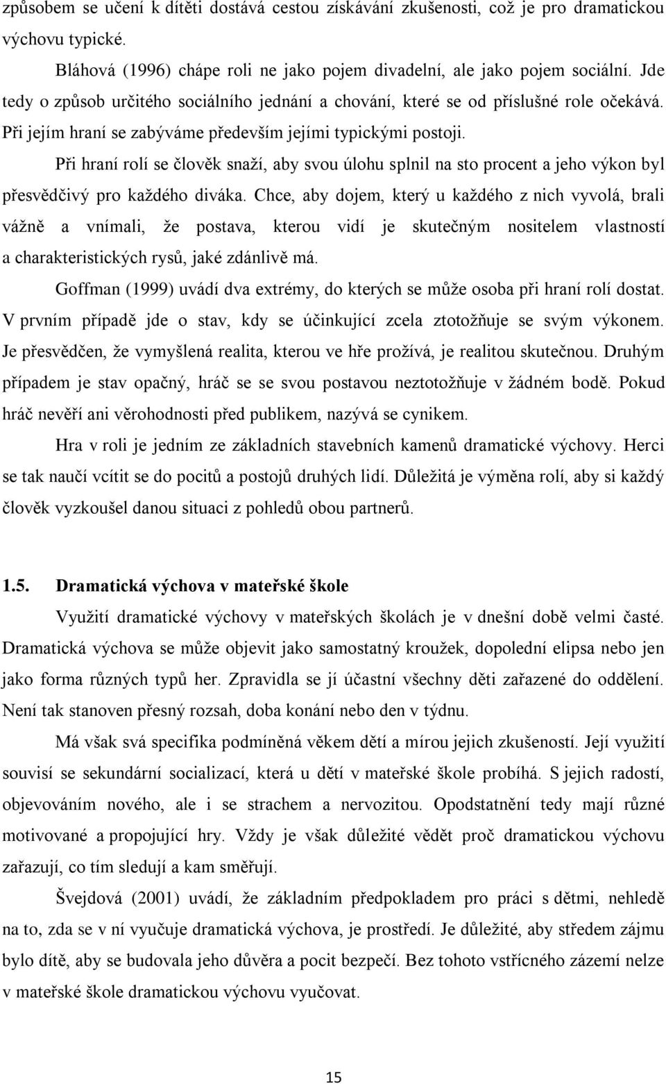 Při hraní rolí se člověk snaţí, aby svou úlohu splnil na sto procent a jeho výkon byl přesvědčivý pro kaţdého diváka.