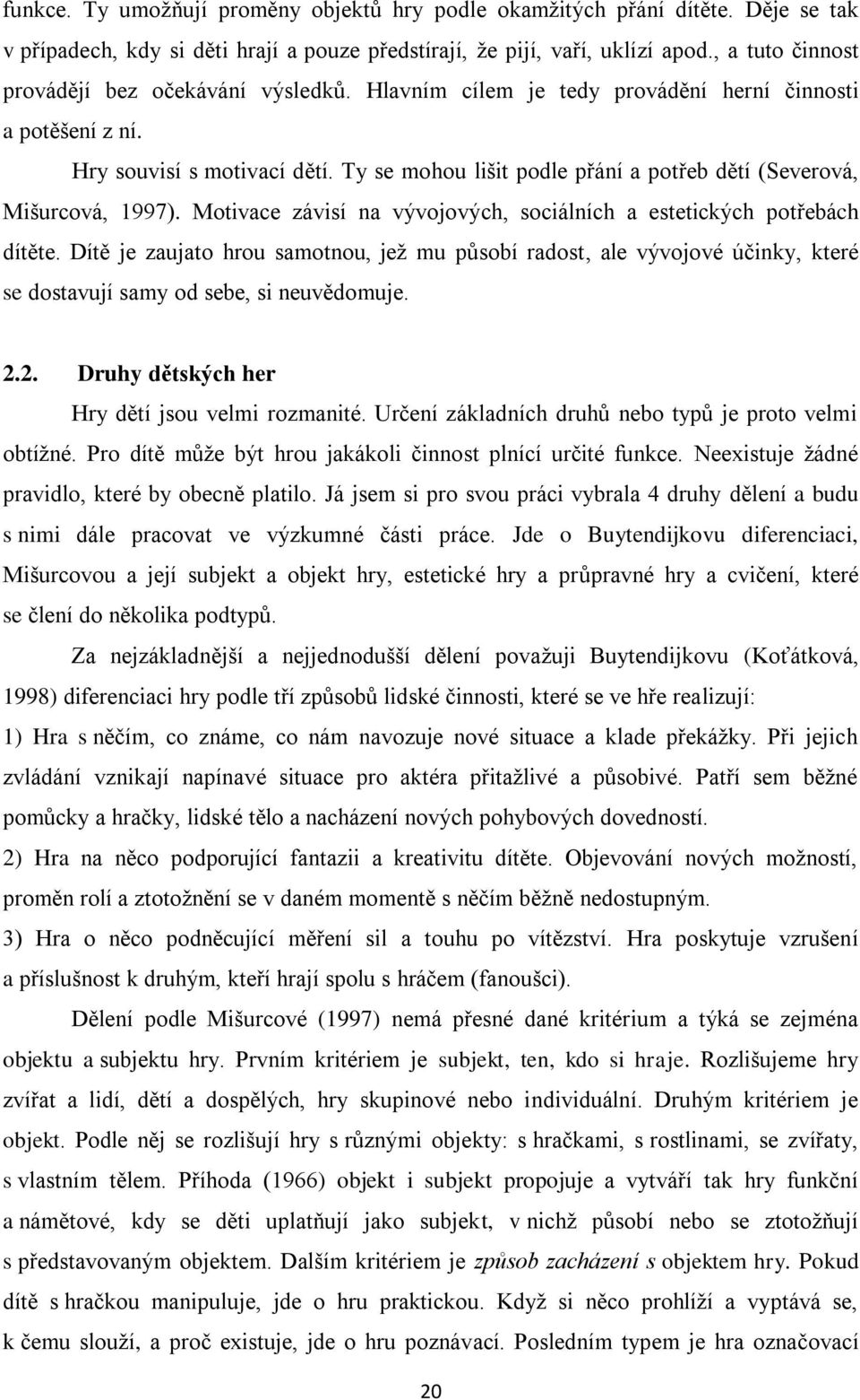 Ty se mohou lišit podle přání a potřeb dětí (Severová, Mišurcová, 1997). Motivace závisí na vývojových, sociálních a estetických potřebách dítěte.