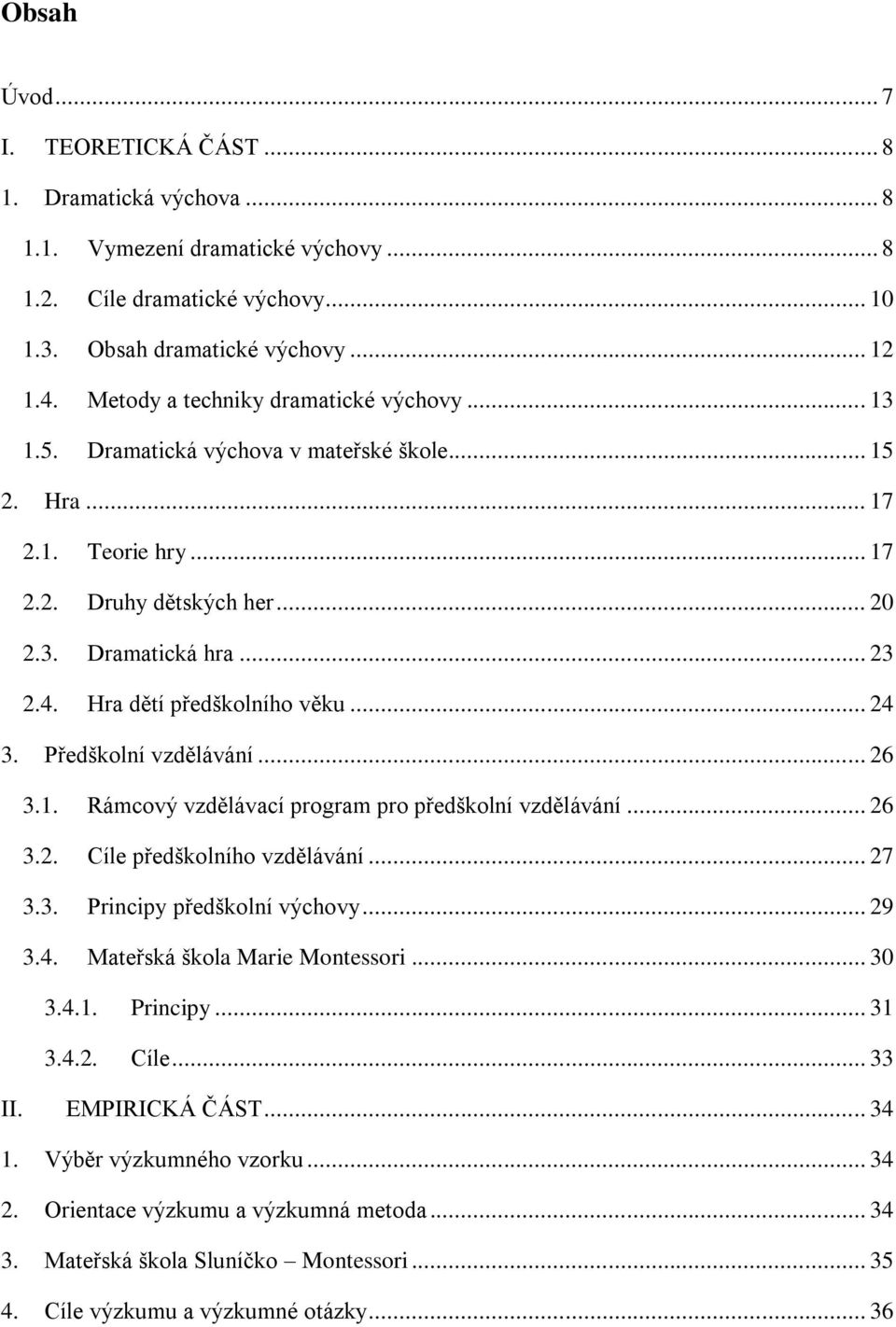 Hra dětí předškolního věku... 24 3. Předškolní vzdělávání... 26 3.1. Rámcový vzdělávací program pro předškolní vzdělávání... 26 3.2. Cíle předškolního vzdělávání... 27 3.3. Principy předškolní výchovy.