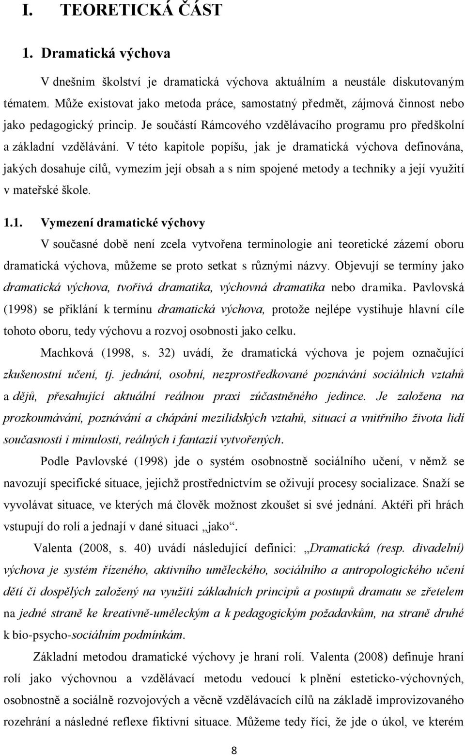 V této kapitole popíšu, jak je dramatická výchova definována, jakých dosahuje cílŧ, vymezím její obsah a s ním spojené metody a techniky a její vyuţití v mateřské škole. 1.