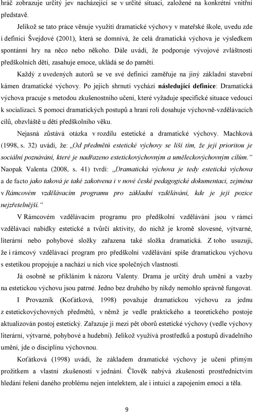 někoho. Dále uvádí, ţe podporuje vývojové zvláštnosti předškolních dětí, zasahuje emoce, ukládá se do paměti.