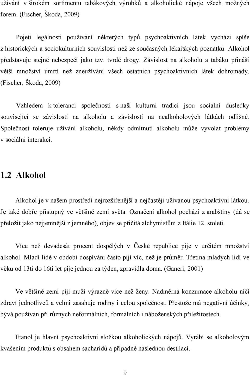 Alkohol představuje stejné nebezpečí jako tzv. tvrdé drogy. Závislost na alkoholu a tabáku přináší větší množství úmrtí než zneužívání všech ostatních psychoaktivních látek dohromady.