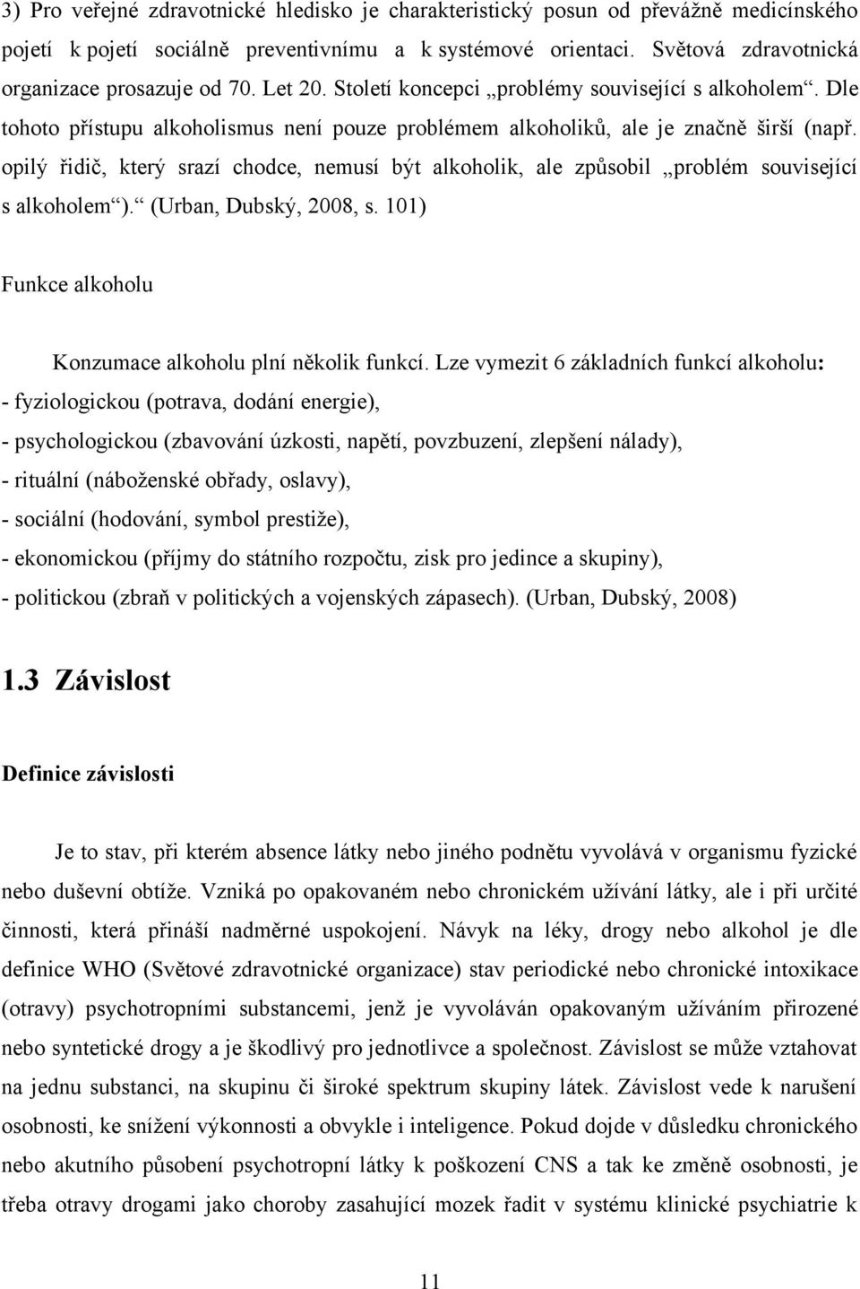 opilý řidič, který srazí chodce, nemusí být alkoholik, ale způsobil problém související s alkoholem ). (Urban, Dubský, 2008, s. 101) Funkce alkoholu Konzumace alkoholu plní několik funkcí.