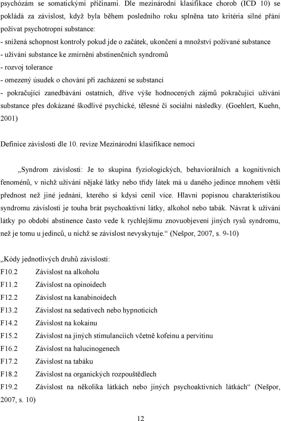 pokud jde o začátek, ukončení a množství požívané substance - užívání substance ke zmírnění abstinenčních syndromů - rozvoj tolerance - omezený úsudek o chování při zacházení se substancí -