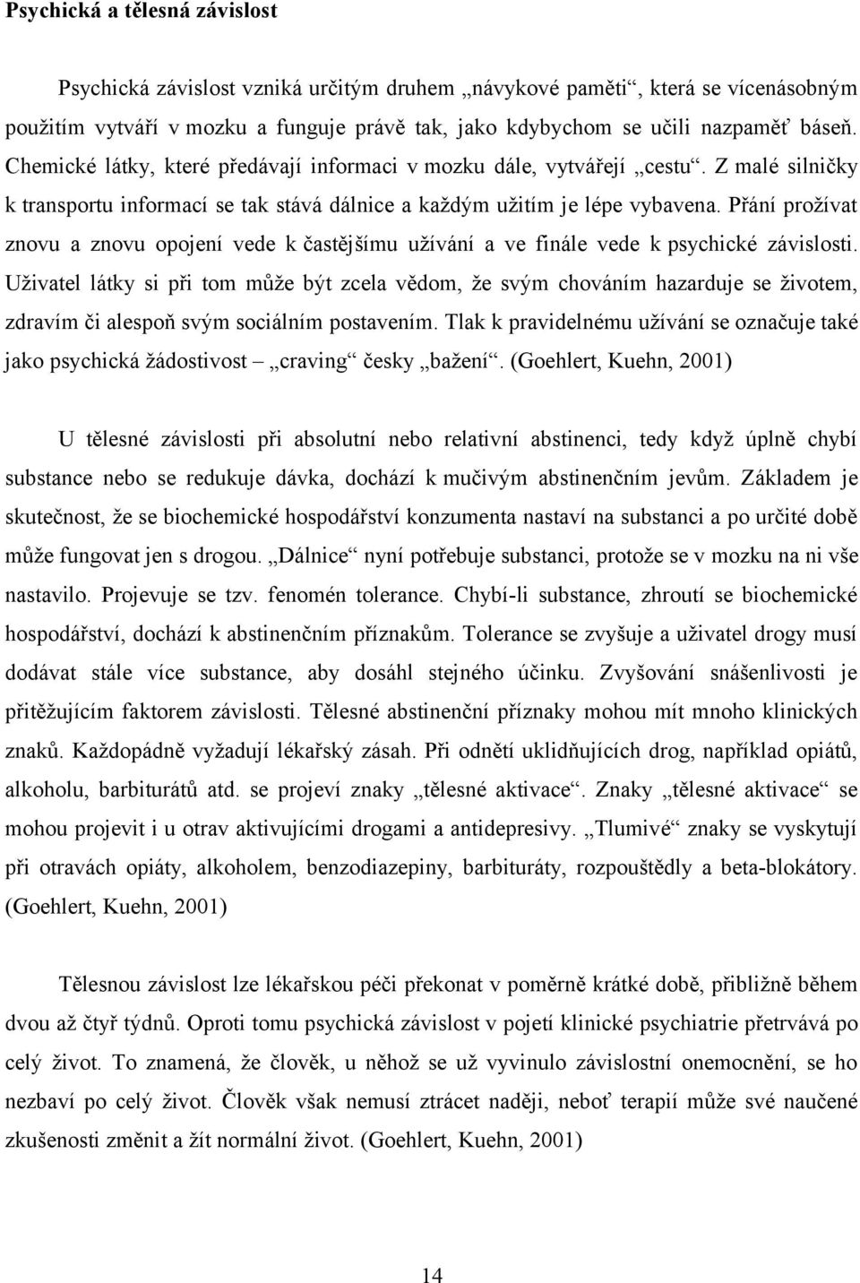 Přání prožívat znovu a znovu opojení vede k častějšímu užívání a ve finále vede k psychické závislosti.