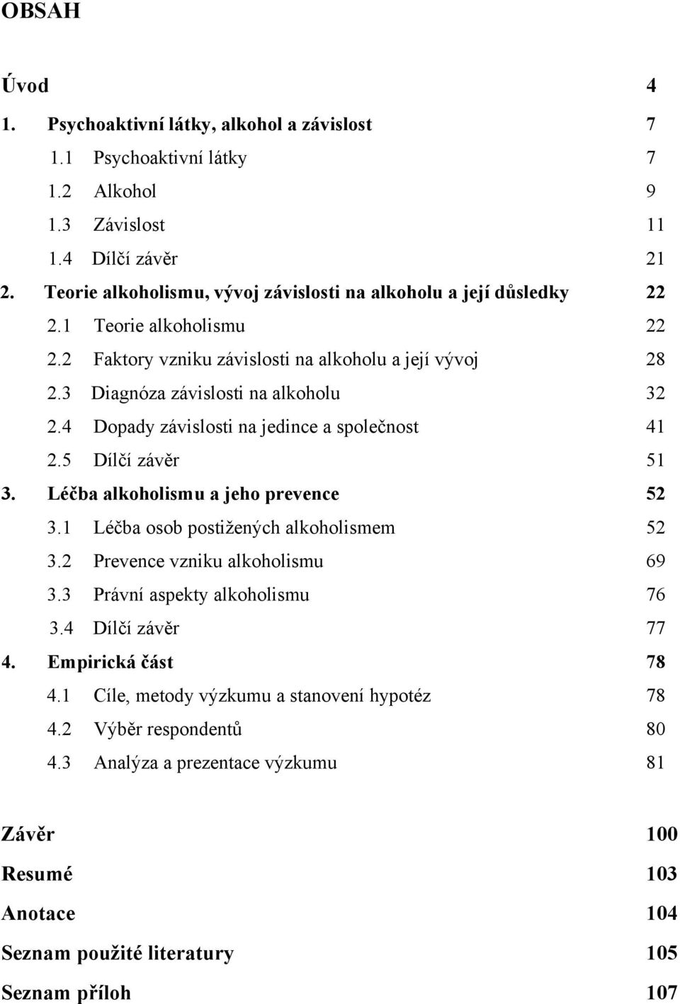 4 Dopady závislosti na jedince a společnost 41 2.5 Dílčí závěr 51 3. Léčba alkoholismu a jeho prevence 52 3.1 Léčba osob postižených alkoholismem 52 3.2 Prevence vzniku alkoholismu 69 3.