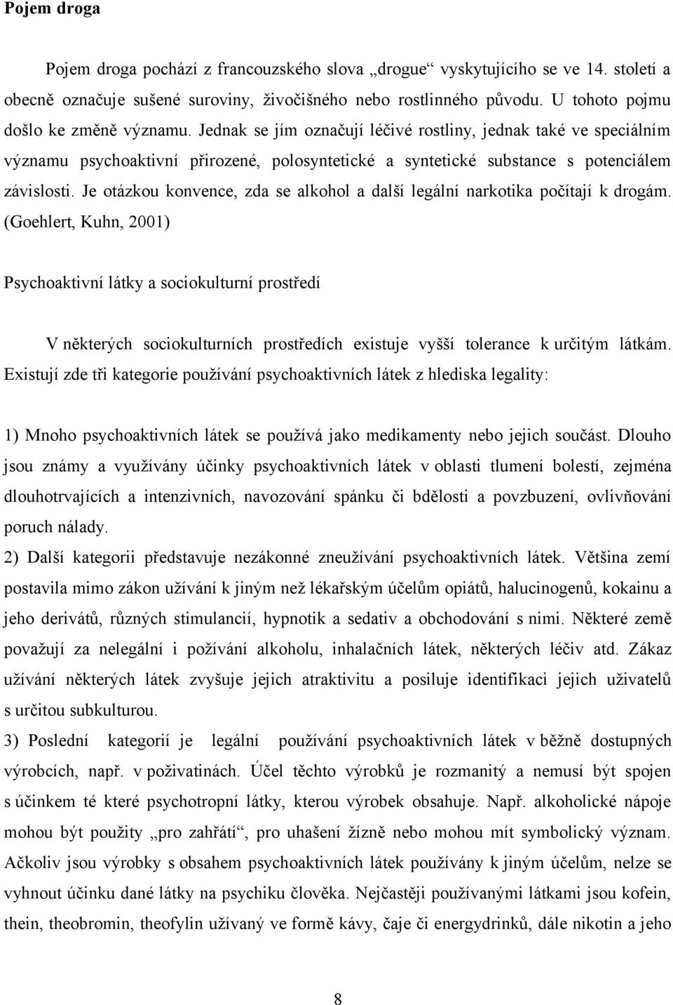 Jednak se jím označují léčivé rostliny, jednak také ve speciálním významu psychoaktivní přirozené, polosyntetické a syntetické substance s potenciálem závislosti.