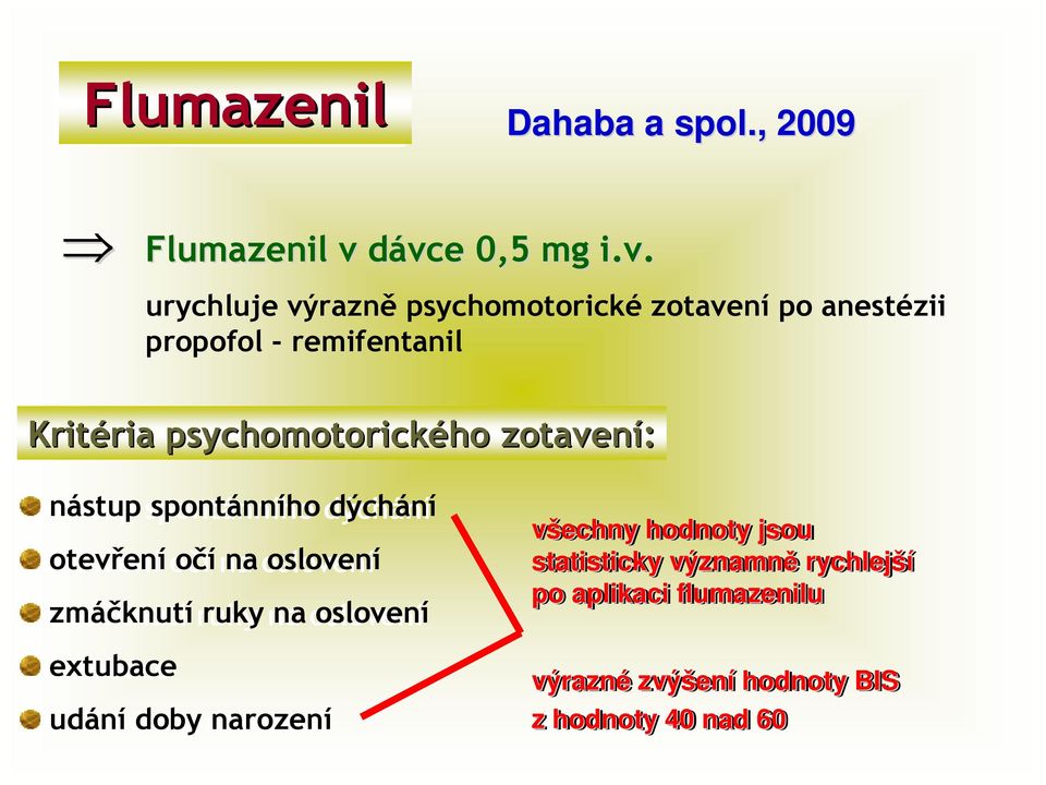 Kritéria ria psychomotorického zotavení: nástup spontánního dýchání otevření očí na oslovení zmáčknutí