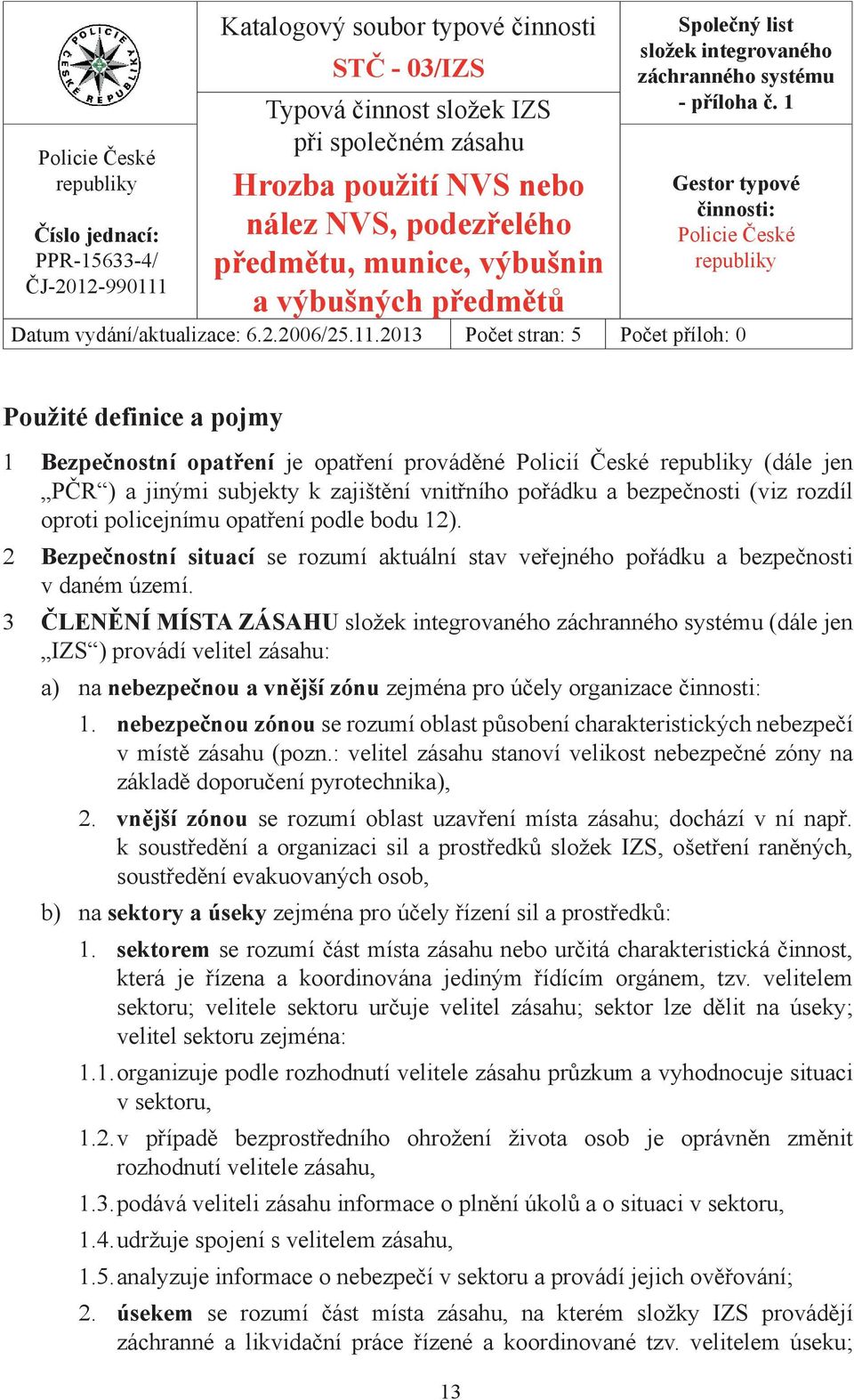 1 Gestor typové činnosti: Policie České republiky Datum vydání/aktualizace: 6.2.2006/25.11.