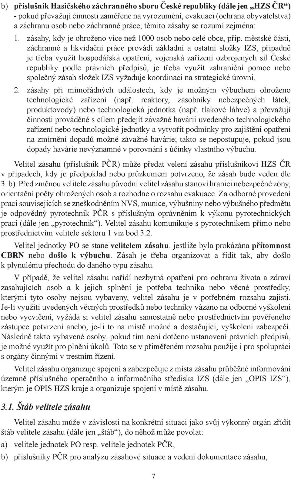 městské části, záchranné a likvidační práce provádí základní a ostatní složky IZS, případně je třeba využít hospodářská opatření, vojenská zařízení ozbrojených sil České republiky podle právních