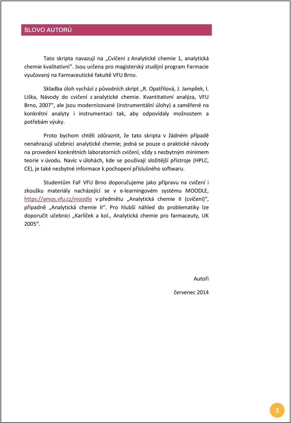 Kvantitativní analýza, VFU Brno, 2007, ale jsou modernizované (instrumentální úlohy) a zaměřené na konkrétní analyty i instrumentaci tak, aby odpovídaly možnostem a potřebám výuky.