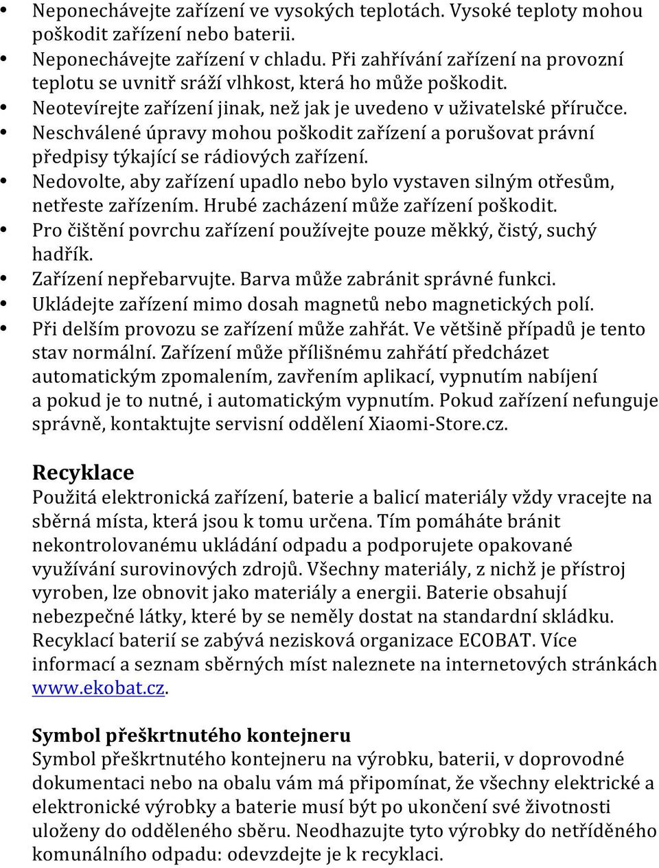 Neschválené úpravy mohou poškodit zařízení a porušovat právní předpisy týkající se rádiových zařízení. Nedovolte, aby zařízení upadlo nebo bylo vystaven silným otřesům, netřeste zařízením.