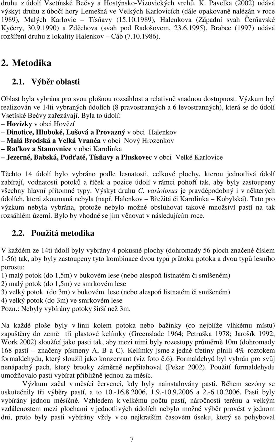9.1990) a Zděchova (svah pod Radošovem, 23.6.1995). Brabec (1997) udává rozšíření druhu z lokality Halenkov Cáb (7.10.1986). 2. Metodika 2.1. Výběr oblasti Oblast byla vybrána pro svou plošnou rozsáhlost a relativně snadnou dostupnost.