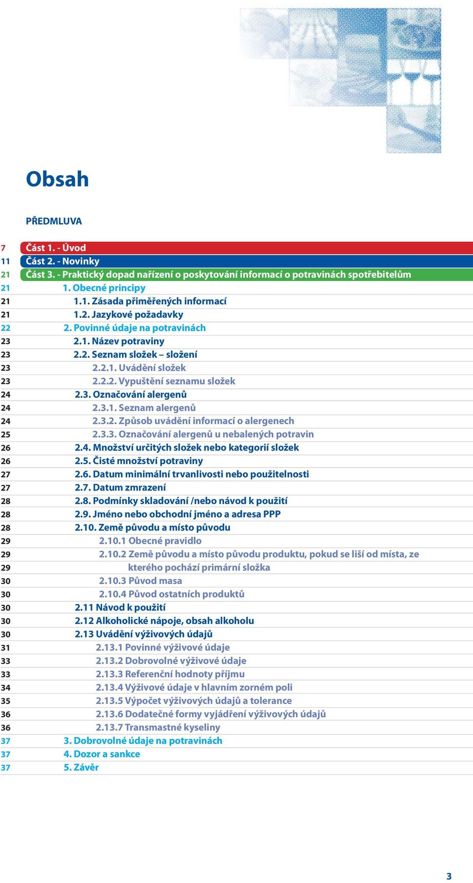 2. Seznam složek složení 2.2.1. Uvádění složek 2.2.2. Vypuštění seznamu složek 2.3. Označování alergenů 2.3.1. Seznam alergenů 2.3.2. Způsob uvádění informací o alergenech 2.3.3. Označování alergenů u nebalených potravin 2.