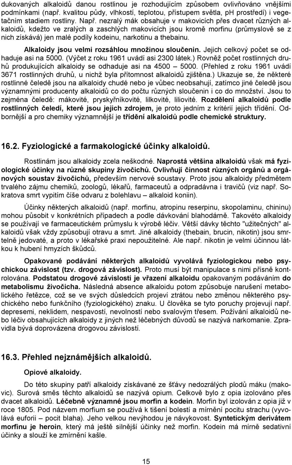 thebainu. Alkaloidy jsou velmi rozsáhlou množinou sloučenin. Jejich celkový počet se odhaduje asi na 5000. (Výčet z roku 1961 uvádí asi 2300 látek.